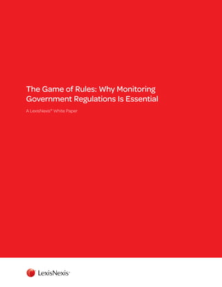 The Game of Rules: Why Monitoring
Government Regulations Is Essential
A LexisNexis®
White Paper
 