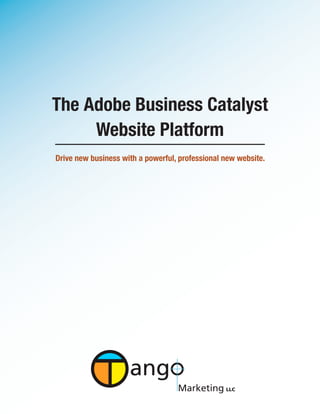 The Adobe Business Catalyst
     Website Platform
Drive new business with a powerful, professional new website.




                     ang
                                   Marketing LLC
 