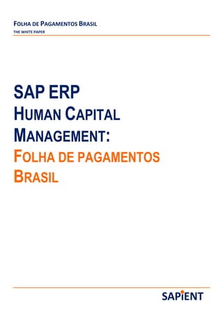FOLHA DE PAGAMENTOS BRASIL
THE WHITE PAPER




SAP ERP
HUMAN CAPITAL
MANAGEMENT:
FOLHA DE PAGAMENTOS
BRASIL
 