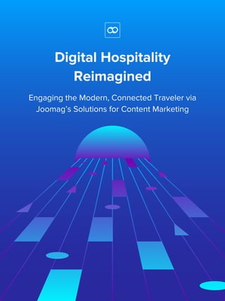 Digital Hospitality
Reimagined
Engaging the Modern, Connected Traveler via
Joomag’s Solutions for Content Marketing
 