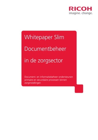 Whitepaper Slim
Documentbeheer
in de zorgsector
Document- en informatiebeheer ondersteunen
primaire en secundaire processen binnen
zorginstellingen
 