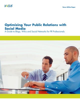 Vocus White Paper




Optimizing Your Public Relations with
Social Media
A Guide to Blogs, Wikis and Social Networks for PR Professionals
 