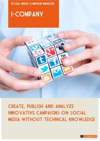 Create, Publish and Analyze
innovative campaigns on social
media without technical knowledge
I-Company
Social media campaign manager
 