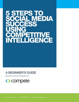 5 StepS to
 Social Media
 SucceSS
 uSing
 coMpetitiVe
 intelligence



 A BEGINNER’S GUIDE
 Brought to you by Compete.com




www.compete.com   617.933.5600   support@compete.com
 