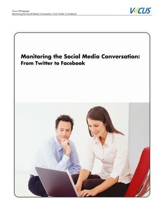Vocus Whitepaper
Monitoring the Social Media Conversation: From Twitter to Facebook




        Monitoring the Social Media Conversation:
        From Twitter to Facebook
 