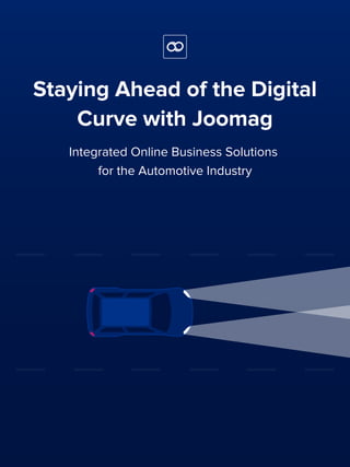 Staying Ahead of the Digital
Curve with Joomag
Integrated Online Business Solutions
for the Automotive Industry
 