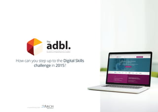 How can you step up to the Digital Skills
challenge in 2015?
Academy of Digital Business Leaders
Apprentices
In partnership with
 