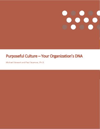 Page | 1
Purposeful Culture – Your Organization’s DNA
©2016 Work Effects
Purposeful Culture – Your Organization’s DNA
Michael Stewart and Paul Seymour, Ph.D.
 