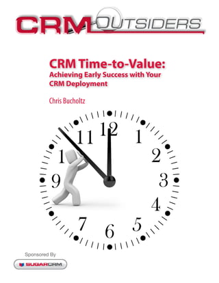 CRM Time-to-Value:
         Achieving Early Success with Your
         CRM Deployment

         Chris Bucholtz




Sponsored By
 