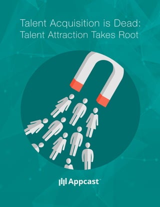 Talent Attraction Takes Root
Talent Acquisition is Dead:
 