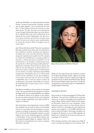 de Norman Broadbent, se mostró partidaria de estas
               últimas, “porque se aprovechan sinergias, siempre
      >        que se sepan adaptar a las circunstancias de cada
               país”. Cristina Velasco estuvo de acuerdo con esta
               observación: “El valor de tiene una multinacional
               es que da igual donde estés sabes que estás dentro
               de la compañía. Pero, hay culturas diferentes. Yo he
               pasado de una cultura anglosajona, muy estricta, a
               una cultura francesa, que permite una gran auto-
               nomía. Funciona casi como un gran supermercado
               en el que hay una gran oferta y escoges lo que te
               viene mejor”.

               Javier Pérez, de Endesa, señaló: “Nosotros no podemos
               descuidar la política local, sobre todo en Latinoamérica,
               por la diferente situación económica de cada país y
               las diferencias en los mercados laborales. Tenemos
               programas especiales para aquella zona. Por ejemplo,
               en materia de movilidad para un europeo puede ser
               atractivo ir a Roma, pero para un brasileño no lo es
               tanto. El temor a ser enviado a un destino poco atrac-
               tivo puede ser un freno que hay que saber gestionar”. Blanca Gómez, directora de RR.HH. de Microsoft
               Apoyó este comentario Vivian Acosta al apuntar que
               cada vez con más frecuencia se observa que los cri-
               terios para evaluar el talento local y el internacional
               son los mismos, “se avalúa motivación, disponibilidad,
               competencias, desempeño, pero en el internacional “Quizás por eso cada vez hay más tendencia a apostar
               muchas de las compañías con las que trabajamos            por el talento local. Puedes mandar a alguien a que ponga
               se han dado cuenta que hay una serie de variables         en marcha el negocio durante un tiempo pero luego vas
               o habilidades que no están en nuestro sistema de          apostando más por el talento local.Además, algún día esas
               competencias y que están relacionadas con el grado        personas que mandaste tendrán que volver y cumplir los
               de sensibilidad hacia el país al que va. Es un criterio   compromisos que alcanzaste puede ser complicadísimo”,
               de ajuste cultural”.                                      apostilló Vargas, de Iberostar.

               Félix Alarcón manifestó su total acuerdo con esta decla-
               ración. “He visto grandes fracasos de gente con talento       LO HARD Y LO SOFT
               que llegan al país con una responsabilidad y no se adaptan,
               no entienden la cultura, no se integran, no son capaces       ¿Qué sucede con el apoyo tecnológico? El “White Paper
               de crear una red de contactos. Por eso es tan importan-       del Talento” dice que solo el 30,56% de las empresas
               te tener sinergias corporativas como saber aterrizar el       cuenta con un soporte tecnológico para la gestión del
               negocio en cada país”.                                        talento. Blanca Gómez señaló la diferencia de trabajar
                                                                             en Microsoft a hacerlo en otras compañías: “princi-
               Para Susana Sierra, “esto depende de si está en el ADN        palmente porque cuento con herramientas que me
               de la compañía. Uno de nuestros valores es la diversidad      ayudan a hacerlo. La tecnología de la que disponemos
               cultural, es muy importante porque genera una gran            permite que tengamos a los 25.000 empleados de
               riqueza. La compañía es japonesa con sede en Ginebra.         todo el mundo formados e informados, alineados con
               En la central hay 90 nacionalidades distintas y puedo         el negocio. Mi obsesión es que los 700 empleados de
               asegurar que es muy complicado gestionar orientales           España sean embajadores de nuestros productos y la
               y occidentales”. A esto comentó Blanca Gómez que              tecnología nos lo permite.
              “es exactamente igual trabajar en cualquier oficina de
               Microsoft, los procedimientos, las rutinas, el lenguaje       Marivi Campos comentó a este respecto que debe lle-
               Microsoft es universal”.                                      varse en paralelo las políticas con los sistemas. “Para     >


50   Capital Humano   www.capitalhumano.es
                                                                                                                              © Museo Nacional del Prado
 