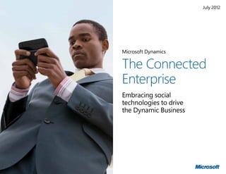 July 2012




Microsoft Dynamics

The Connected
Enterprise
Embracing social
technologies to drive
the Dynamic Business
 
