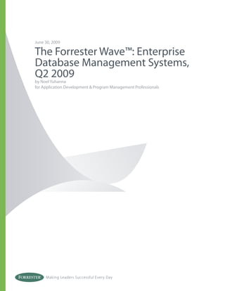Making Leaders Successful Every Day
June 30, 2009
The Forrester Wave™: Enterprise
Database Management Systems,
Q2 2009
by Noel Yuhanna
for Application Development & Program Management Professionals
 