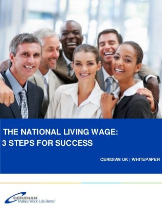 0800 0482 737 | ceridian.co.uk
THE NATIONAL LIVING WAGE:
3 STEPS FOR SUCCESS
CERIDIAN UK | WHITEPAPER
 