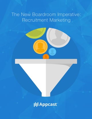 The New Boardroom Imperative:
Recruitment Marketing
 