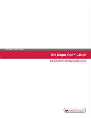 Sugar C R M E xecu t i ve B r i e f



                                      The Sugar Open Cloud
                                      Distributed SaaS Enabled by Cloud Computing
 