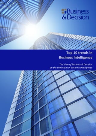 Top 10 trends in
         Business Intelligence
         The view of Business & Decision
on the evolutions in Business Intelligence
 