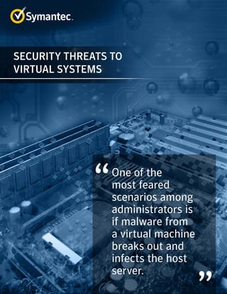 SECURITY THREATS TO
VIRTUAL SYSTEMS
One of the
most feared
scenarios among
administrators is
if malware from
a virtual machine
breaks out and
infects the host
server.
 