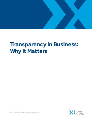 Transparency in Business:
Why It Matters
An Experts Exchange Whitepaper
 