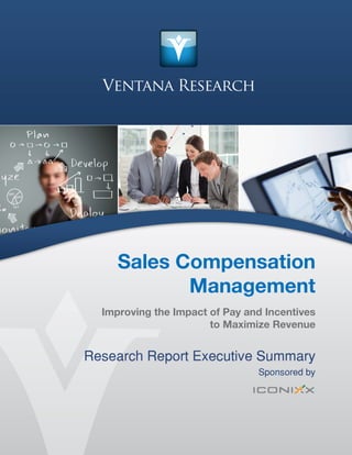 © Copyright Ventana Research 2013 Do Not Redistribute Without Permission
Sales Compensation
Management
Improving the Impact of Pay and Incentives
to Maximize Revenue
Research Report Executive Summary
Sponsored by
 