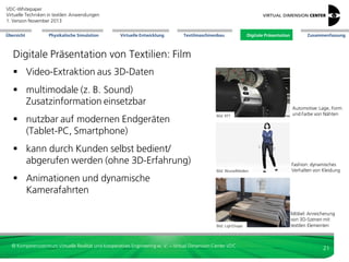 VDC-Whitepaper
Virtuelle Techniken in textilen Anwendungen
2. Version Dezember 2013
Übersicht

Physikalische Simulation

Virtuelle Entwicklung

Textilmaschinenbau

Digitale Präsentation

Zusammenfassung

Digitale Präsentation von Textilien: Print

Bild: Lightshape

© Kompetenzzentrum Virtuelle Realität und Kooperatives Engineering w. V. – Virtual Dimension Center VDC

Fotorealistische Innenraum-Visualisierung
für den Einsatz in Print-Broschüren

21

 