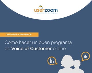 1
Como hacer un buen programa
de Voice of Customer online
CUSTOMER EXPERIENCE
 