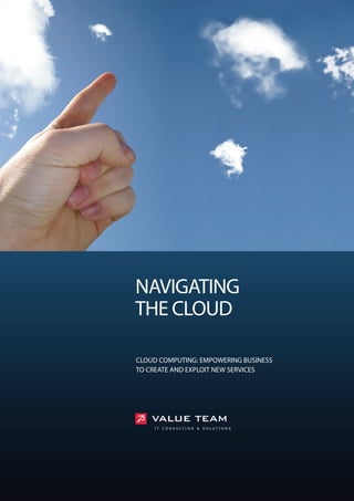 NAVIGATING
THE CLOUD

CLOUD COMPUTING: EMPOWERING BUSINESS
TO CREATE AND EXPLOIT NEW SERVICES
 