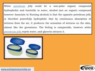 www.entrepreneurindia.co
White petroleum jelly could be a non-polar organic compound
hydrophobic and insoluble in water, a...