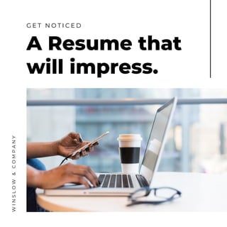 A Resume that
will impress.
G E T N O T I C E D
WINSLOW&COMPANY
 