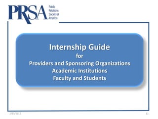 Internship Guide
                              for
            Providers and Sponsoring Organizations
                     Academic Institutions
                     Faculty and Students




2/23/2012                                            11
 