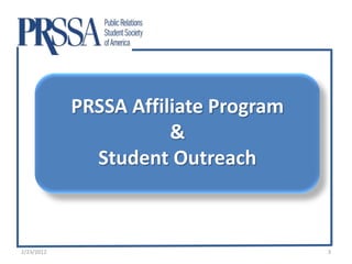 PRSSA Affiliate Program
                       &
              Student Outreach



2/23/2012                             3
 