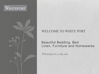 WELCOME TO WHITE PORT


Beautiful Bedding, Bed
Linen, Furniture and Homewares

Whiteport.com.au
 