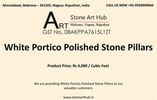 www.stonearthub.in
Product Price: Rs 4,000 / Cubic Feet
CALL US NOW +91-9928909666
Ahmedabad, Makrana – 341505, Nagaur, Rajasthan, India
White Portico Polished Stone Pillars
We are providing White Portico Polished Stone Pillars to our
valuable customers.
 