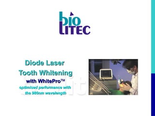 Diode LaserDiode Laser
Tooth WhiteningTooth Whitening
with WhiteProwith WhiteProTMTM
optimised performance withoptimised performance with
the 980nm wavelengththe 980nm wavelength
 
