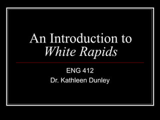 An Introduction to  White Rapids ENG 412 Dr. Kathleen Dunley 