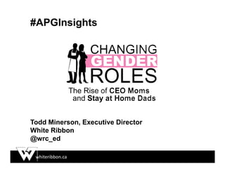 whiteribbon.ca
#APGInsights
Todd Minerson, Executive Director
White Ribbon
@wrc_ed
 