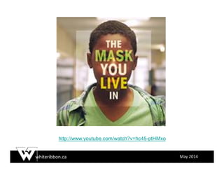 whiteribbon.ca May 2014
http://www.youtube.com/watch?v=hc45-ptHMxo
 