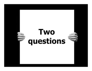 Two
questions
 