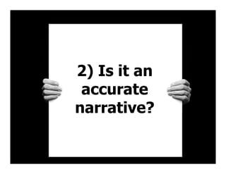 2) Is it an
accurate
narrative?
 