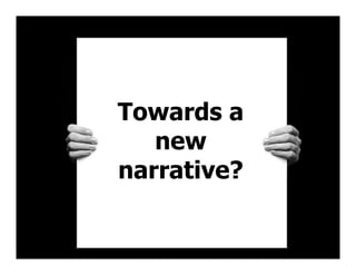 Towards a
new
narrative?
 