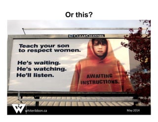 whiteribbon.ca May 2014
Or this?
 