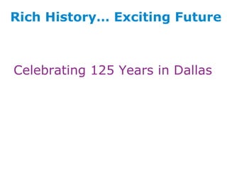 Rich History… Exciting Future Celebrating 125 Years in Dallas 