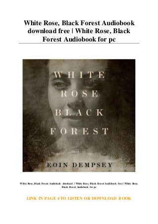 White Rose, Black Forest Audiobook
download free | White Rose, Black
Forest Audiobook for pc
White Rose, Black Forest Audiobook download | White Rose, Black Forest Audiobook free | White Rose,
Black Forest Audiobook for pc
LINK IN PAGE 4 TO LISTEN OR DOWNLOAD BOOK
 