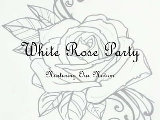 White Rose Party 
Nurturing Our Nation 
 