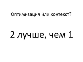 Оптимизация или контекст?



2 лучше, чем 1
 