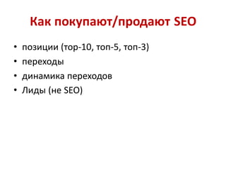 Как покупают/продают SEO
•   позиции (тор-10, топ-5, топ-3)
•   переходы
•   динамика переходов
•   Лиды (не SEO)
 