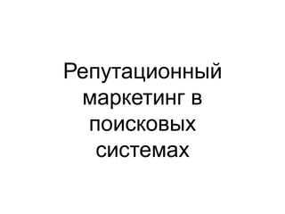 Репутационный
 маркетинг в
  поисковых
   системах
 