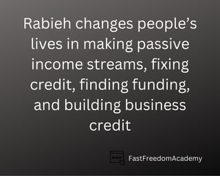 Rabieh changes people’s
lives in making passive
income streams, fixing
credit, finding funding,
and building business
cred...