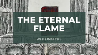 THE ETERNAL
FLAME
Life of a Dying Poet
 