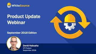 Product Update
Webinar
September 2018 Edition
David Habusha
VP Product
September 2018
 